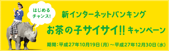 新インターネットバンキング お茶の子サイサイキャンペーン！！キャンペーン（期間：平成27年10月19日（月）～平成27年12月30日（水））