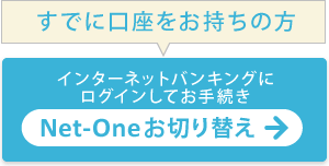 Net-Oneお切り替え　インターネットバンキングにログインしてお手続き