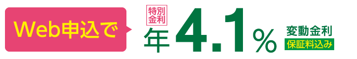 Web申込で年4.1% 変動金利 保証料込み