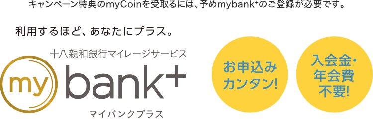 キャンペーン特典のmyCoinを受取るには、予めmybank+のご登録が必要です。 | ふくぎんマイレージサービズ「mybank+（マイバンクプラス）」 | お申込カンタン!入会金・年会費不要!