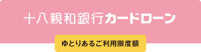 十八親和銀行カードローン ゆとりあるご利用限度額