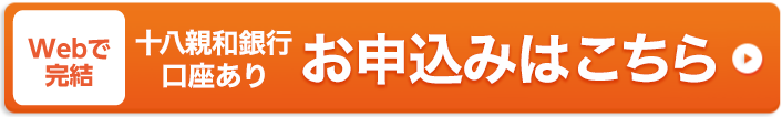 WEBで完結。十八親和銀行口座ありお申し込みはこちら