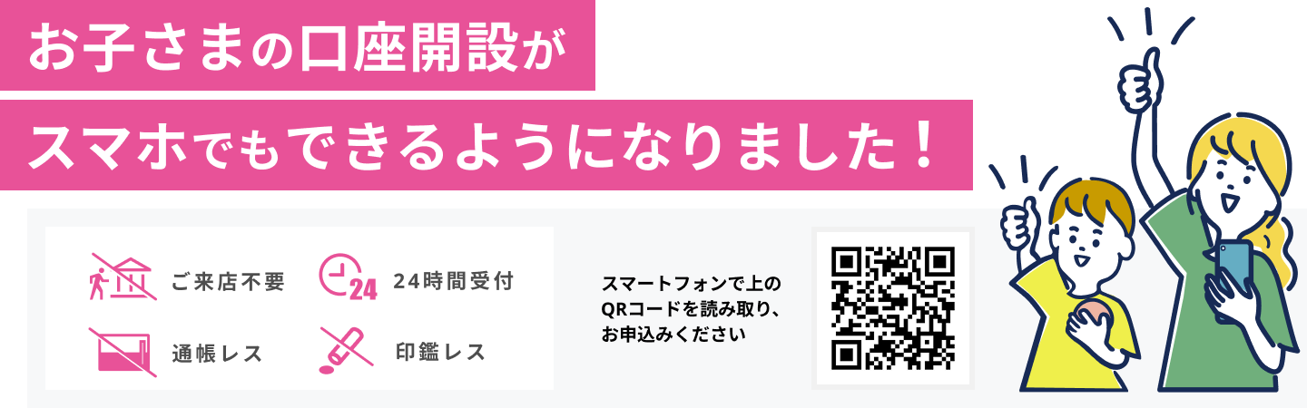 お子さまの口座開設がスマホでもできるようになりました！