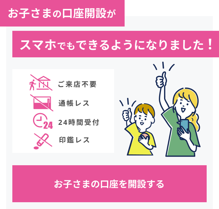 お子さまの口座開設がスマホでもできるようになりました！
