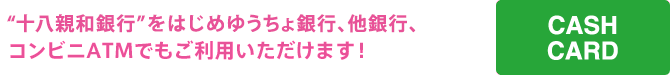 十八親和銀行をはじめゆうちょ銀行、他銀行、コンビニATMでもご利用いただけます！