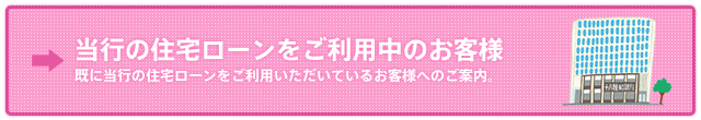 当行の住宅ローンをご利用中のお客さま