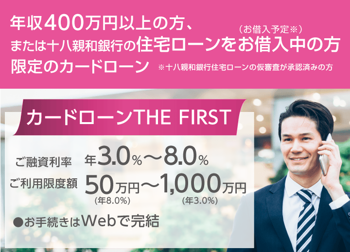 カードローン THE FIRSR 十八親和銀行の住宅ローンをお借入中（お借入予定※）の方または年収400万円以上の方限定のカードローン※十八親和銀行住宅ローンの仮審査が承認済みの方