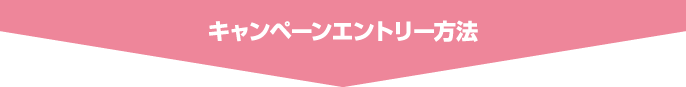 キャンペーンエントリー方法