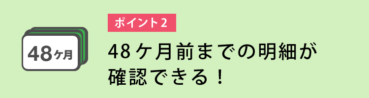 49ヵ月分の明細が確認できる！