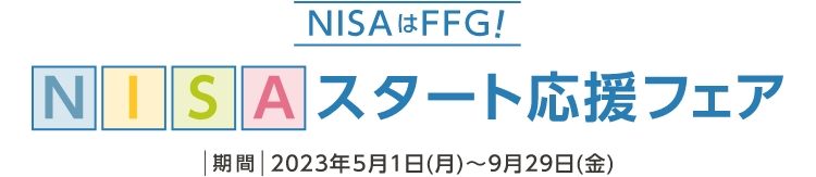 NISAはFFG!NISAスタート応援フェア 期間：2023年5月1日(月)～9月29日(金)