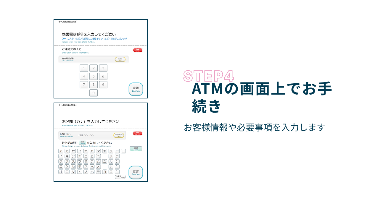 Step4 ATMの画面上でのtお手続き お客様情報や必要事項を入力します