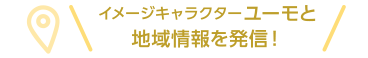 イメージキャラクターユーモと地域情報を発信！LINEはこちらから！