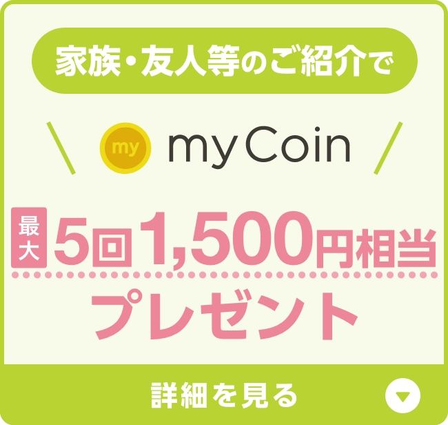 家族・友人等のご紹介でmyCoin最大5回1,500円相当プレゼント