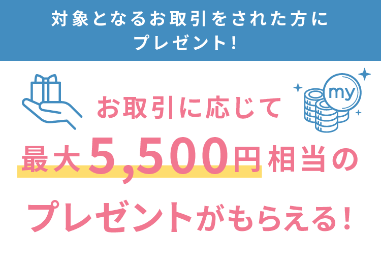 お取引に応じて最大5,500円相当のプレゼント!
