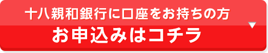 十八親和銀行に口座をお持ちの方 お申込みはコチラ