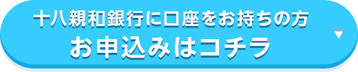 十八親和銀行に口座をお持ちの方 お申込みはコチラ