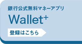 銀行公式無料マネーアプリ｜Wallet+｜ご登録はこちら▶︎