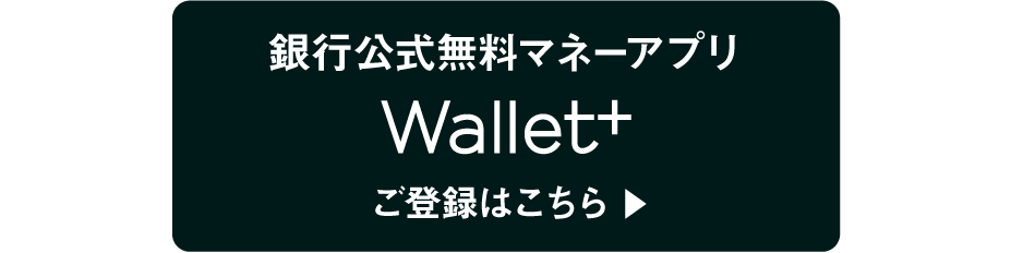 銀行公式無料マネーアプリ｜Wallet+｜ご登録はこちら▶︎
