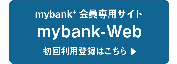 mybank+会員専用サイト｜mybank-Web｜初回利用登録はこちら▶︎