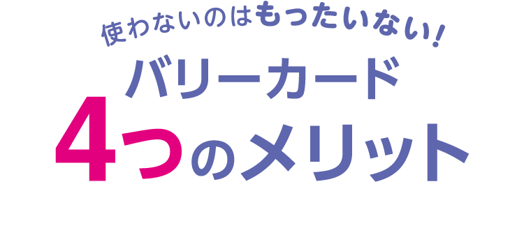 使わないのはもったいない！バリーカード4つのメリット