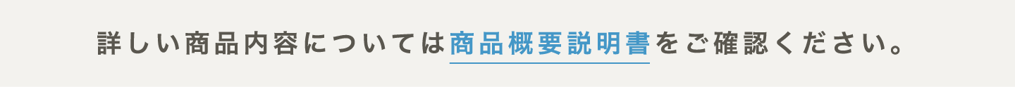 詳しい商品内容については商品概要説明書をご確認ください。