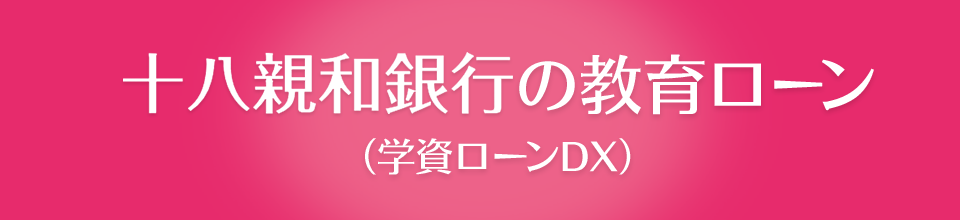 十八親和銀行の教育ローン（学資ローンDX）