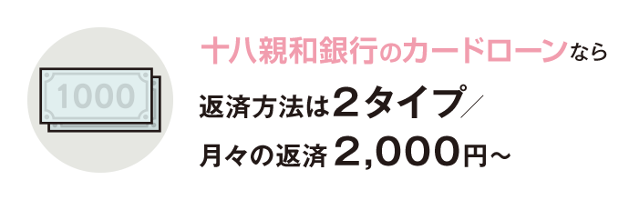 十八親和銀行カードローンなら返済⽅法は２タイプ／⽉々の返済2,000円〜