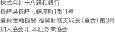 株式会社十八親和銀行 長崎県長崎市銅座町1番11号 登録金融機関 福岡財務支局長（登金）第3号 加入協会：日本証券業協会